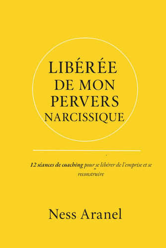 Libérée de mon Pervers Narcissique: 12 séances de coaching pour se libérer de l'emprise et se reconstruire