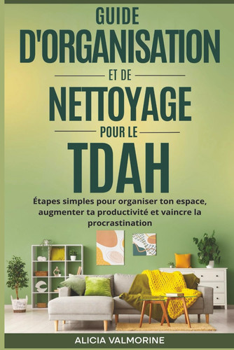 Guide d'organisation et de nettoyage pour le TDAH: Étapes simples pour organiser ton espace, augmenter ta productivité et vaincre la procrastination (French Edition)