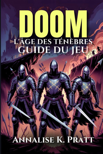 Doom l'Âge Des Ténèbres Guide Du Jeu Maîtrisez Chaque Niveau, Chaque Arme Et Relevez Des Défis: Une Procédure Pas À Pas Stratégique Complète Avec Des Conseils D'experts Et Des Stratégies De Pro.
