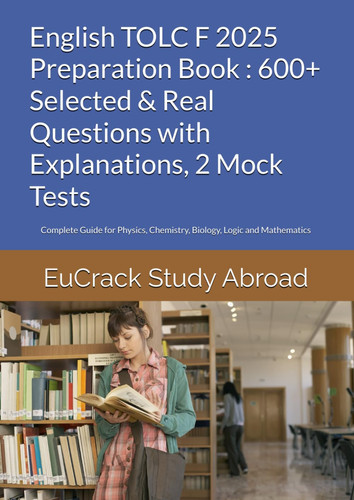English TOLC F 2025 Preparation Book : 600+ Selected & Real Questions with Explanations, 2 Mock Tests: Complete Guide for Physics, Chemistry, Biology, Logic and Mathematics