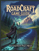 Roadcraft Game Guide Your Comprehensive Player's Manual Complete Walkthroughs, Expert Combat & Magic Tactics, and Secret Tips for Mastering Every Quest