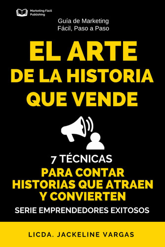 El Arte de la Historia Que Vende - 7 Técnicas para Contar Historias que Atraen y Convierten.