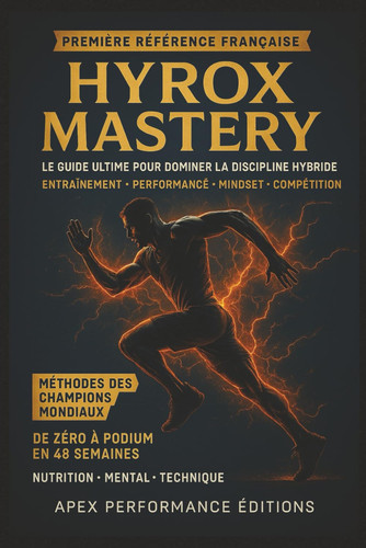 Hyrox Mastery Le Guide Ultime pour Dominer la Discipline Hybride: De Débutant à Champion en 48 Semaines - Méthodes des Athlètes de Niveau Mondial avec Programmes Complets, Nutrition Spécialisée et Préparation Mentale