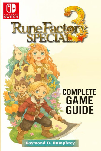Rune Factory 3 Special The Complete Game Guide : Tips, Tricks, and Strategies and All You Need to Know