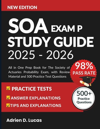 SOA EXAM P STUDY GUIDE 2025 – 2026: All in One Prep Book for The Society of Actuaries Probability Exam, with Review Material and 500 Practice Test Questions
