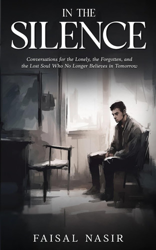 In The Silence: Conversations for the Lonely, the Forgotten, and the Lost Soul Who No Longer Believes in Tomorrow