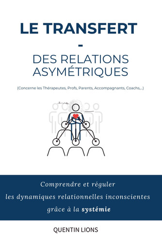 Le Transfert - Des relations asymétriques: Comprendre et réguler les dynamiques relarionnelles inconscientes grâce à la systémie (French Edition)