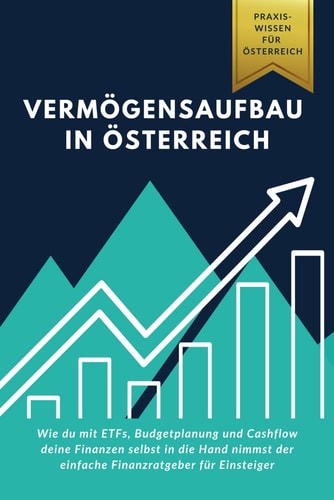 Vermögensaufbau in Österreich: Wie du mit ETFs, Budgetplanung und Cashflow deine Finanzen selbst in die Hand nimmst der einfache Finanzratgeber für Einsteiger (German Edition)