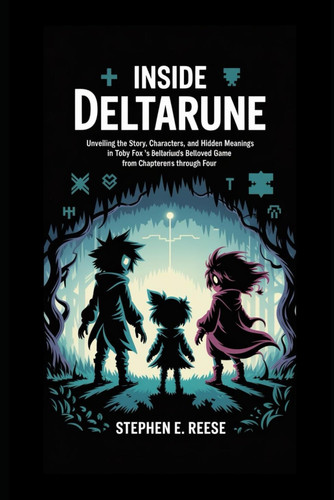 Inside DeltaRune: Unveiling the Story Characters, and Hidden Meanings in Toby Fox’s Beloved Game from Chapters One through Four