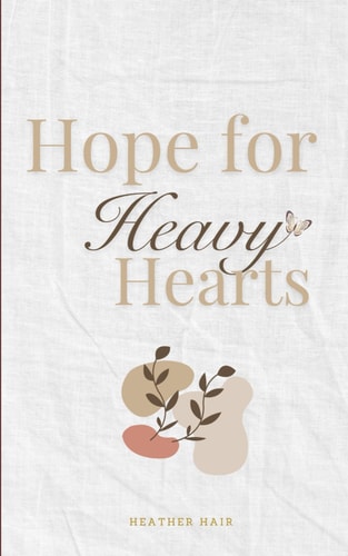 Hope for Heavy Hearts: A Devotional & Prayer Guide to Help You Grieve, Breathe and Believe Again (Grief and Grace)
