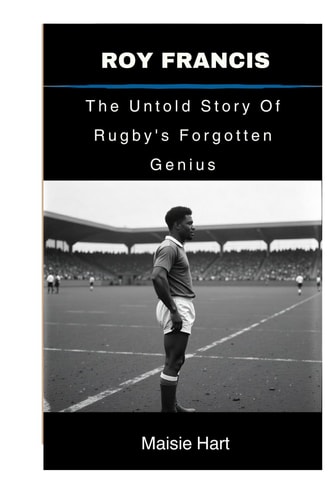 Roy Francis: The Untold Story Of Rugby's Forgotten Genius