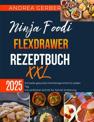 Ninja Foodi FlexDrawer Rezeptbuch XXL 2025: Schnelle gesunde Familiengerichte für jeden Tag mit einfacher Schritt für Schritt Anleitung (German Edition)