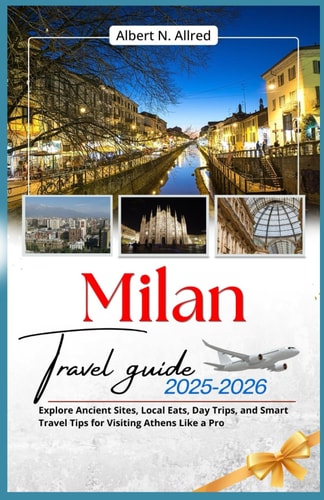 Milan Travel Guide 2025-2026: Explore Ancient Sites, Local Eats, Day Trips, and Smart Travel Tips for Visiting Athens Like a Pro (Newly Updated 2025-2026 Travel Guides)