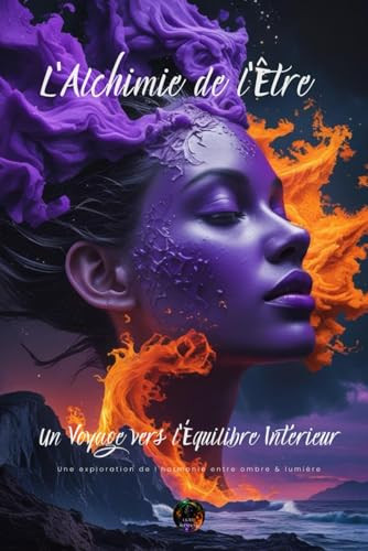 l'Alchimie de l'être : Un Voyage vers l'Équilibre Intérieur: Une exploration de l'harmonie entre ombre & lumière (French Edition)
