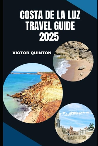 COSTA DE LA LUZ TRAVEL GUIDE 2025: From Tarifa to Cádiz: Hidden Beaches, Timeless Villages & Andalusian Charm