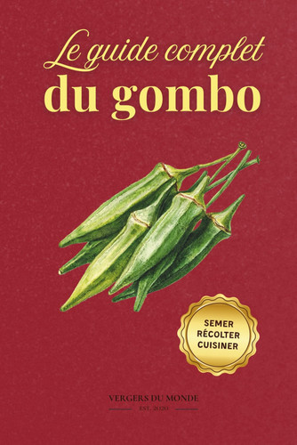 Le guide complet du gombo - Semer, récolter, cuisiner, transmettre