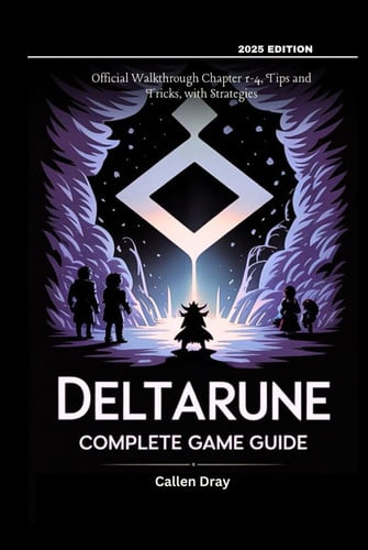Deltarune Complete Game Guide: Official Walkthrough Chapter 1-4, Tips and Tricks, with Strategies