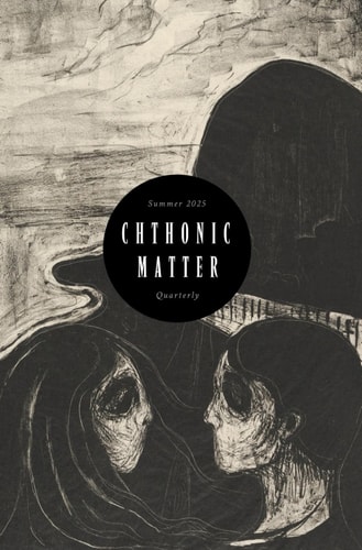 Chthonic Matter Quarterly: Summer 2025