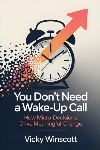 You Don't Need a Wake-Up Call - How Micro-Decisions Drive Meaningful Change