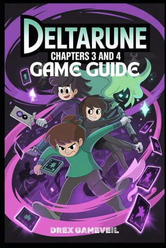 DELTARUNE CHAPTERS 3 AND 4 GAME GUIDE: Discover Every Item, Weapon, and Armor and Essential Tips and Tactics to Prepare for the Most Difficult Fights