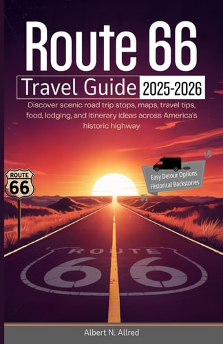 Route 66 Travel Guide 2025-2026: Discover Scenic Road Trip Stops, Maps, Travel Tips, Food, Lodging, and Itinerary Ideas Across America's Historic Highway