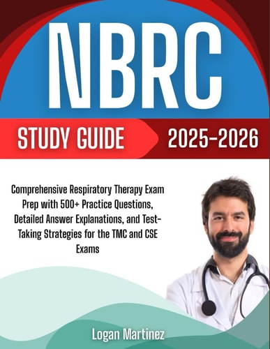 NBRC Study Guide 2025-2026: Comprehensive Respiratory Therapy Exam Prep with 500+ Practice Questions, Detailed Answer Explanations, and Test-Taking Strategies for the TMC and CSE Exams (Exam Success Guide)