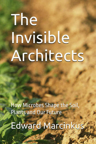The Invisible Architects - How Microbes Shape the Soil, Plants and Our Future