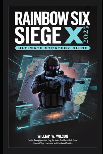 Rainbow Six Siege X: 2025 Ultimate Strategy Guide: Master Every Operator, Map, Includes Dual Front 6v6 Mode, Ranked Tips, Loadouts, and Pro-Level Tactics