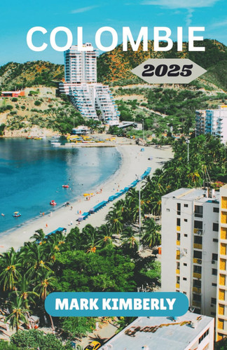 COLOMBIE GUIDE DE VOYAGE 2025: Important Informations de voyage pour explorer la Colombie : voyagez intelligemment, découvrez des lieux emblématiques ... trouvez des séjours uniques (French Edition)