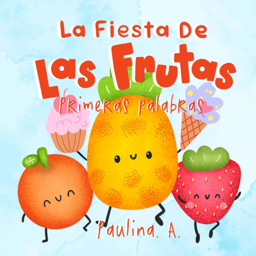 La Fiesta de las Frutas - Primeras Palabras. Desarrolla tu vocabulario y se el invitado de honor en esta divertida celebración.