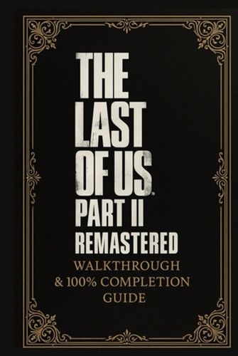The Last of Us Part II Remastered Walkthrough & 100% Completion Guide
