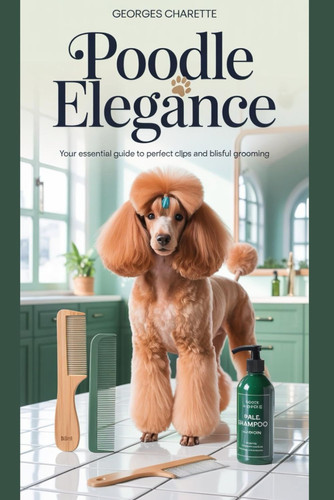 Poodle Elegance Your Essential Guide To Perfect Clips And Blissful Grooming