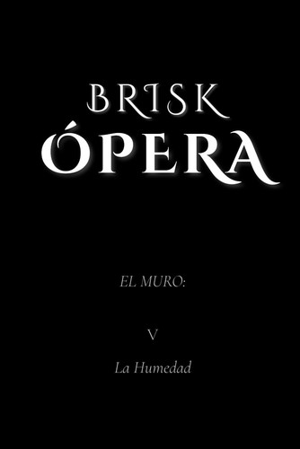 Brisk Ópera - El Muro: V. La Humedad