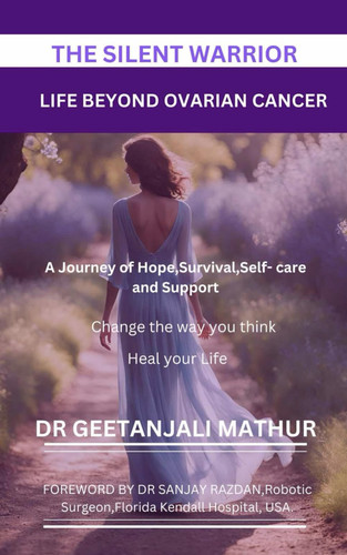 The Silent Warrior - LIFE BEYOND OVARIAN CANCER.: A Journey of Hope, Survival, Self-care and Support: Change the Way You Think: Heal Your Life
