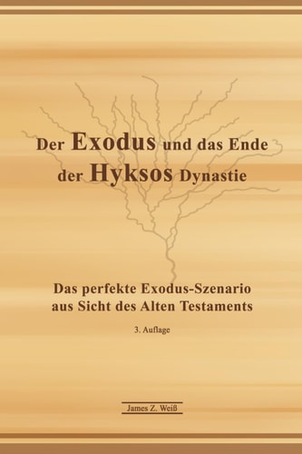 Der Exodus und das Ende der Hyksos Dynastie - Kurzfassung - Das perfekte Exodus-Szenario aus Sicht des Alten Testaments