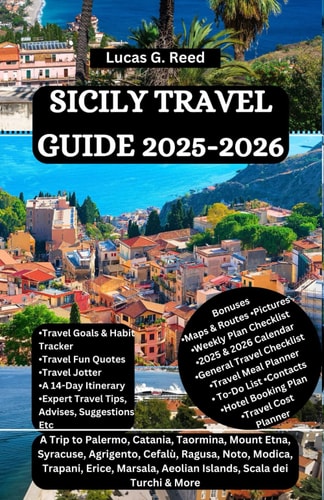 Sicily Travel Guide 2025-2026: A Trip to Palermo, Catania, Taormina, Mount Etna, Syracuse, Agrigento, Cefalù, Ragusa, Noto, Modica, Trapani, Erice