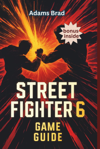 STREET FIGHTER 6 GAME GUIDE - Unlock Hidden Characters, Perfect Combos and Dominate Ranked... Matches