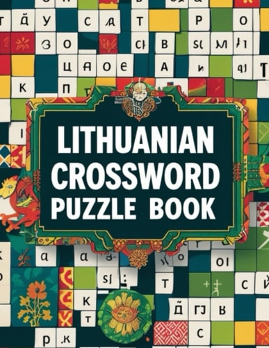 Lithuanian Crossword Puzzle Book: Fun and Educational Lithuanian Language Crossword Puzzles to Learn Vocabulary, Improve Spelling, and Explore Baltic ... for Kids, Adults, and Language Learners
