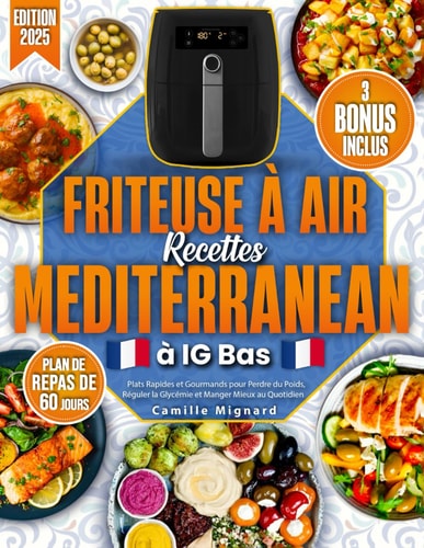 Friteuse à Air Recettes Mediterranean à IG Bas: 2100 Jours de Plats Rapides et Gourmands pour Perdre du Poids, Réguler la Glycémie et Manger Mieux au ... | Plan de 60 Jours Inclus (French Edition)
