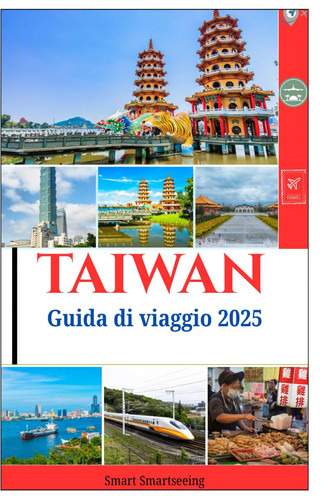 Taiwan Guida di viaggio 2025: Tour dei mercati notturni, templi, attrazioni all'aperto e avventure top nella Repubblica di Cina (Italian Edition)