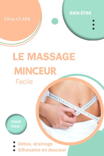 Le massage minceur facile - Détox, drainage, silhouette en douceur