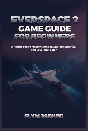 Everspace 2 Game Guide for Beginners A Handbook to Master Combat, Explore Smarter, and Level Up Faster