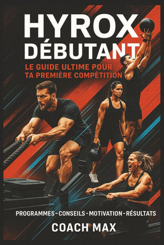 HYROX DÉBUTANT : Le Guide Ultime pour Ta Première Compétition: Programmes d'Entraînement, Conseils Mental, Nutrition et Stratégies pour Réussir Ta Course (French Edition)