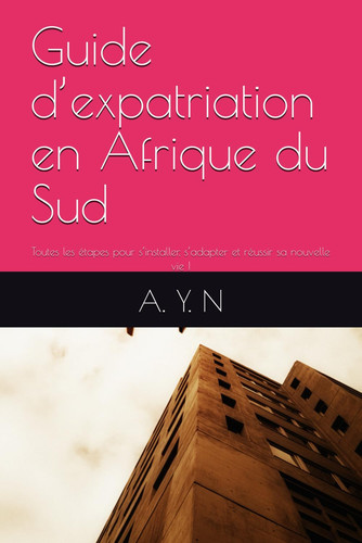 Guide d’expatriation en Afrique du Sud: Toutes les étapes pour s’installer, s’adapter et réussir sa nouvelle vie ! (French Edition)