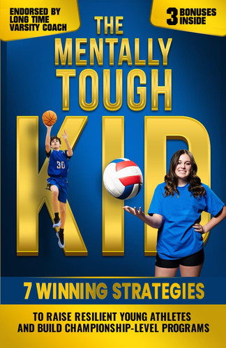 The Mentally Tough Kid 7 Winning Strategies to Raise Resilient Young Athletes and Build Championship-Level Programs
