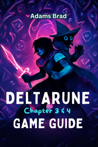 Deltarune Chapter 3 & 4 Game Guide Expert Strategies, Boss Battle Tactics, Secret Locations, and Unlockable Content to Conquer the Dark World