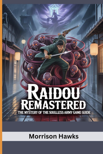Raidou Remastered THE MYSTERY OF THE SOULLESS ARMY GAME GUIDE: Master Combat, Demons and the Dark Realm