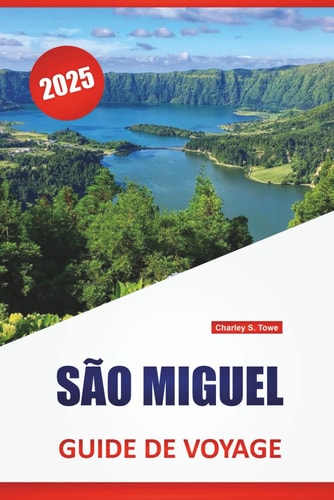 SÃO MIGUEL GUIDE DE VOYAGE 2025: Itinéraires des Açores, culture locale, cartes, routes panoramiques, randonnées et conseils pratiques pour les visiteurs novices et réguliers (French Edition)
