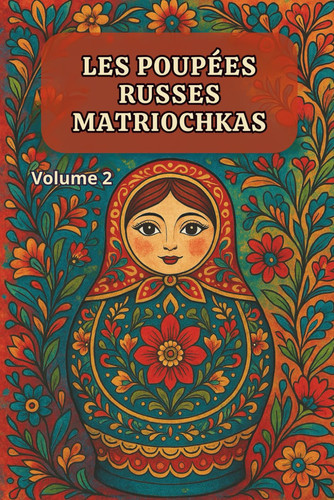 Les Poupées Russes - Matriochkas - volume 2: Livre de coloriage pour adultes, ados et enfants avec 50 dessins de poupées gigognes traditionnelles, ... pour Noël, un anniversaire (French Edition)
