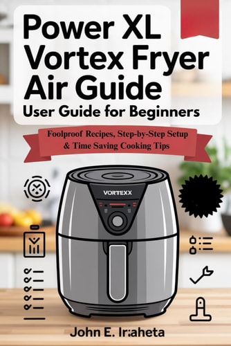 Power XL Vortex Air Fryer User Guide for Beginners: